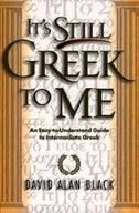 ITS STILL GREEK TO ME: An Easy-to-understand Guide To Intermediate Greek