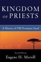 KINGDOM OF PRIESTS, 2ND ED.: A History Of Old Testament Israel