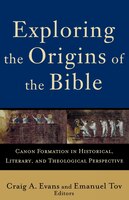 Exploring The Origins Of The Bible: Canon Formation in Historical, Literary, and Theological Perspective