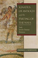 Ignatius of Antioch and the Parting of the Ways: Early Jewish-Christian Relations