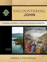 ENCOUNTERING JOHN, 2ND ED.: The Gospel in Historical, Literary, and Theological Perspective