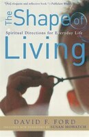 The Shape of Living: Spiritual Directions for Everyday Life