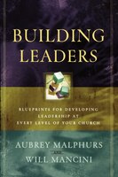 Building Leaders: Blueprints For Developing Leadership At Every Level Of Your Church