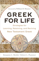 GREEK FOR LIFE: Strategies for Learning, Retaining,and Reviving New Testament Greek