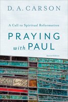 PRAYING WITH PAUL, 2ND ED.: A Call to Spiritual Reformation