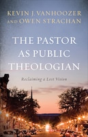 The Pastor as Public Theologian: Reclaiming a Lost Vision