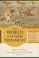The WORLD OF THE NEW TESTAMENT: Cultural, Social, and Historical Contexts