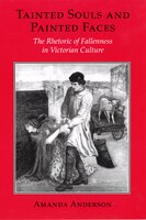 Tainted Souls and Painted Faces: The Rhetoric Of Fallenness In Victorian Culture