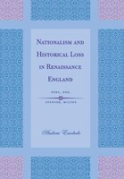 Nationalism and Historical Loss in Renaissance England: Foxe, Dee, Spenser, Milton