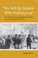 We Will Be Satisfied With Nothing Less: The African American Struggle For Equal Rights In The North During Reconstruction