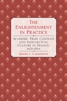 The Enlightenment In Practice: Academic Prize Contests and Intellectual Culture in France, 1670-1794