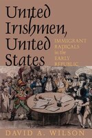 United Irishmen, United States: Immigrant Radicals In The Early Republic