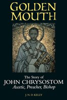 Golden Mouth: The Story of John Chrysostom&#x2014;Ascetic, Preacher, Bishop