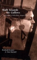 Walk Towards the Gallows: The Tragedy of Hilda Blake, Hanged 1899 Tom Mitchell Author