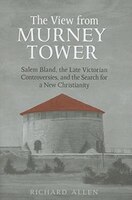 The View from Murney Tower: Salem Bland, the Late Victorian Controversies, and the Search for a New Christianity