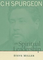 C.H. SPURGEON ON SPIRITUAL LEADERSHIP