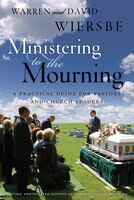 Ministering to the Mourning: A Practical Guide for Pastors, Chu rch Leaders, and Other Caregivers