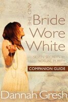 And The Bride Wore White Companion Guide: Seven Secrets to Sexual Purity