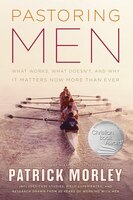 PASTORING MEN: What Works, What Doesn't, and Why Men's Discipleship Matters Now More