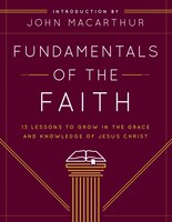 Fundamentals of the Faith: 13 Lessons to Grow in the Grace & Knowledge of Jesus Christ