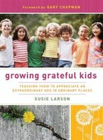 GROWING GRATEFUL KIDS: TEACHING THEM TO APPRECIATE AN     EXTRAORDINARY GOD IN ORDINARY PLACE