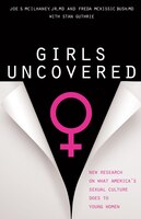 GIRLS UNCOVERED: New Research on What America's Sexual Culture Does to Young Women