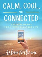 CALM, COOL, AND CONNECTED: 5 Digital Habits for a More Balanced Life
