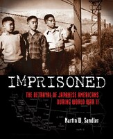 Imprisoned: The Betrayal of Japanese Americans During World War II