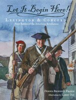 Let It Begin Here!: Lexington & Concord: First Battles Of The American Revolution