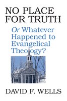 No Place for Truth : Or, Whatever Happened to Evangelical Theory?