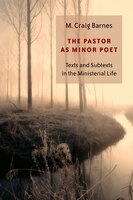 THE PASTOR AS MINOR POET: Texts and Subtexts in the Ministerial Life