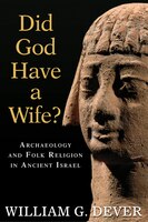 Did God Have a Wife?: Archaeology And Folk Religion In Ancient Israel