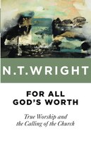 For All God&#39;s Worth: True Worship and the Calling of the Church