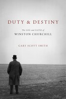 Duty And Destiny: The Life And Faith Of Winston Churchill