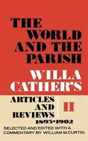 The World and the Parish, Volume 2: Willa Cather's Articles and Reviews, 1893-1902