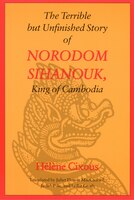 The Terrible But Unfinished Story Of Norodom Sihanouk, King Of Cambodia