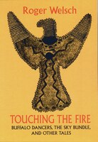 Touching the Fire: Buffalo Dancers, the Sky Bundle, and Other Tales