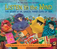 Listen to the Wind: The Story of Dr. Greg and Three Cups of Tea