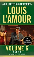 The Collected Short Stories Of Louis L'amour, Volume 6, Part 1: Crime Stories