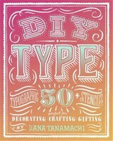 Diy Type: 50+ Typographic Stencils For Decorating, Crafting, And Gifting