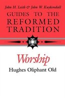 Guides To The Reformed Tradition: Worship: That Is Reformed According To Scripture