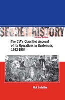 Secret History: The CIA's Classified Account of Its Operations in Guatemala, 1952-1954