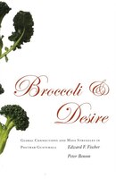 Broccoli And Desire: Global Connections and Maya Struggles in Postwar Guatemala
