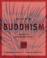 Simple Buddhism Simple Buddhism: A Guide to Enlightened Living a Guide to Enlightened Living