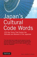 Japan's Cultural Code Words: 233 Key Terms That Explain The Attitudes And Behavior Of The Japanese