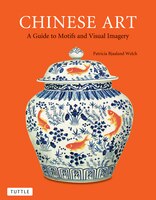 Chinese Art: A Guide To Motifs And Visual Imagery