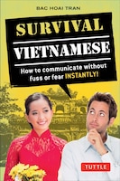 Survival Vietnamese: How To Communicate Without Fuss Or Fear - Instantly! (vietnamese Phrasebook & Dictionary)