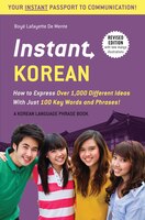 Instant Korean: How To Express Over 1,000 Different Ideas With Just 100 Key Words And Phrases! (a Korean Language P