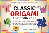 Classic Origami For Beginners Kit: 45 Easy-to-fold Paper Models: Full-color Instruction Book; 98 Sheets Of Folding Paper: Everythi