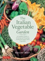 The Italian Vegetable Garden: A Complete Guide To Growing And Preparing Traditional Italian-style Vegetables